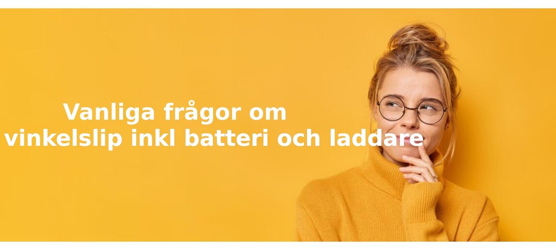 Vanliga frågor om vinkelslip inkl batteri och laddare